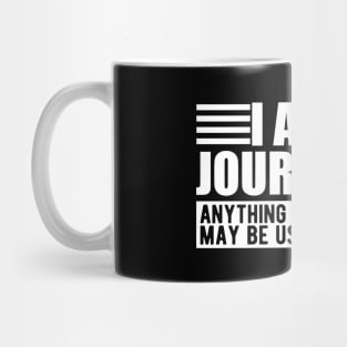 Journalist - I am a journalist anything you say or do may be used in a story Mug